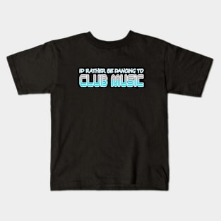 Id rather be Dancing to Club Music EDM Dancer Club Goer DJ Party Nightlife fan gift design Kids T-Shirt